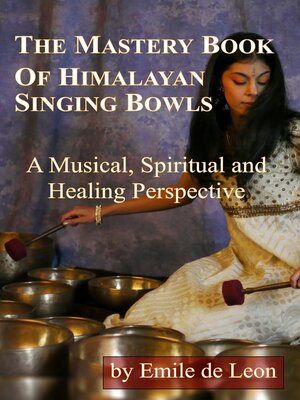 cover image of The Mastery Book of Himalayan Singing Bowls: a Musical, Spiritual and Healing Perspective